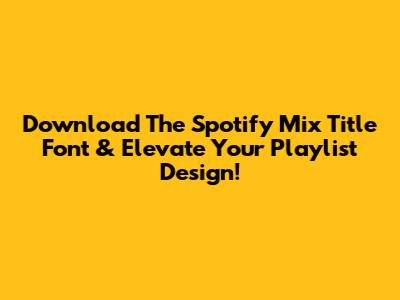 Download The Spotify Mix Title Font & Elevate Your Playlist Design!