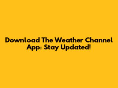 Download The Weather Channel App: Stay Updated!