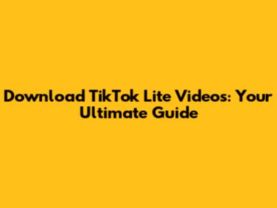 Download TikTok Lite Videos: Your Ultimate Guide