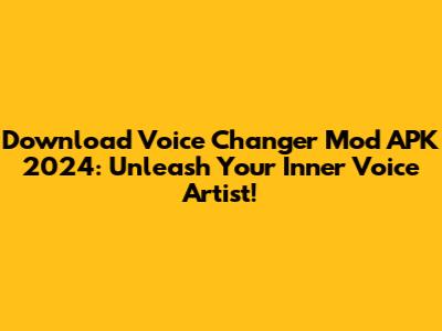 Download Voice Changer Mod APK 2024: Unleash Your Inner Voice Artist!