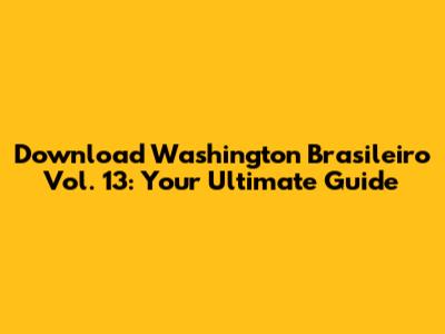 Download Washington Brasileiro Vol. 13: Your Ultimate Guide