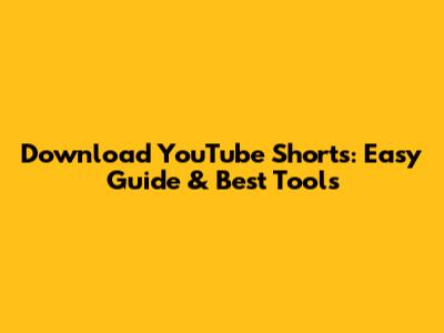 Download YouTube Shorts: Easy Guide & Best Tools