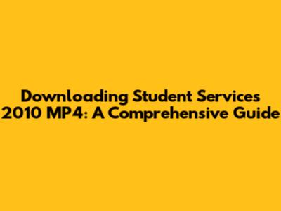 Downloading Student Services 2010 MP4: A Comprehensive Guide
