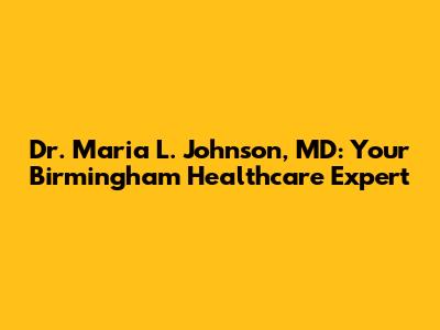 Dr. Maria L. Johnson, MD: Your Birmingham Healthcare Expert
