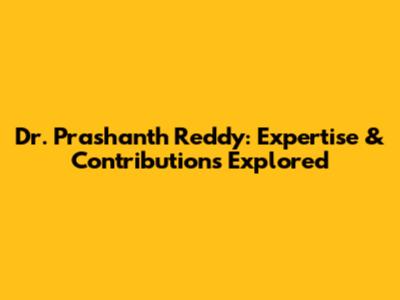 Dr. Prashanth Reddy: Expertise & Contributions Explored