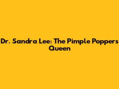 Dr. Sandra Lee: The Pimple Popper's Queen