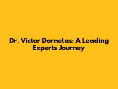 Dr. Victor Dornelas: A Leading Expert's Journey