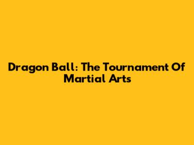 Dragon Ball: The Tournament Of Martial Arts