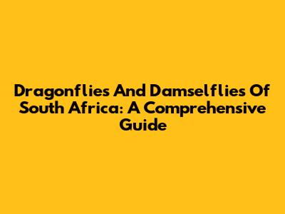Dragonflies And Damselflies Of South Africa: A Comprehensive Guide