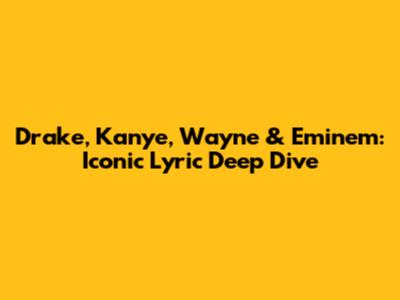 Drake, Kanye, Wayne & Eminem: Iconic Lyric Deep Dive