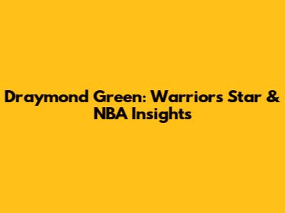 Draymond Green: Warriors' Star & NBA Insights