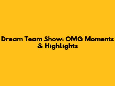 Dream Team Show: OMG Moments & Highlights