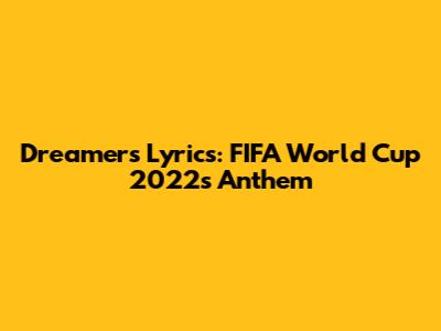 Dreamers Lyrics: FIFA World Cup 2022's Anthem