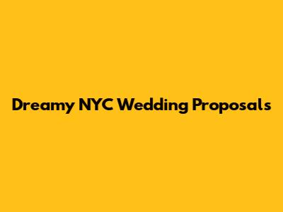 Dreamy NYC Wedding Proposals