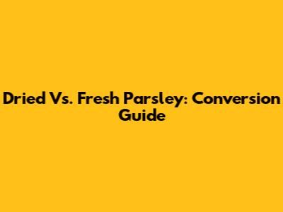 Dried Vs. Fresh Parsley: Conversion Guide