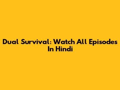 Dual Survival: Watch All Episodes In Hindi