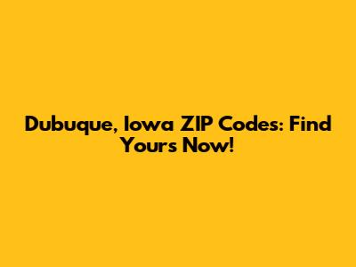 Dubuque, Iowa ZIP Codes: Find Yours Now!
