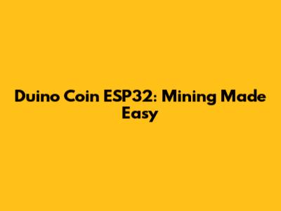 Duino Coin ESP32: Mining Made Easy