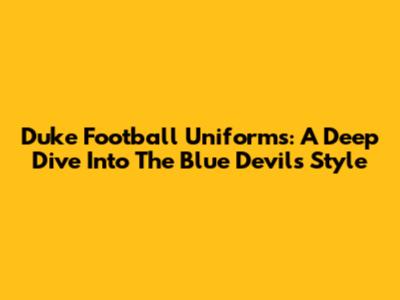 Duke Football Uniforms: A Deep Dive Into The Blue Devils' Style
