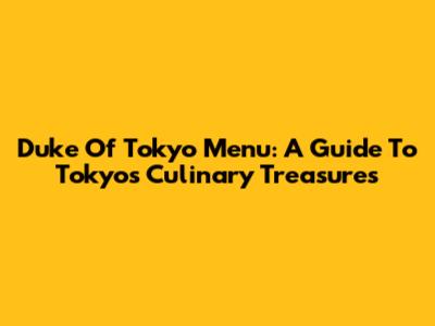 Duke Of Tokyo Menu: A Guide To Tokyo's Culinary Treasures