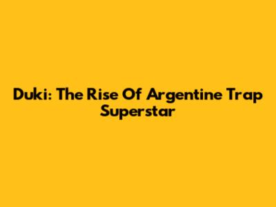 Duki: The Rise Of Argentine Trap Superstar