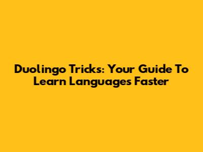 Duolingo Tricks: Your Guide To Learn Languages Faster