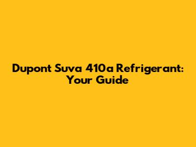 Dupont Suva 410a Refrigerant: Your Guide