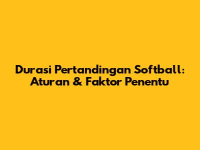 Durasi Pertandingan Softball: Aturan & Faktor Penentu
