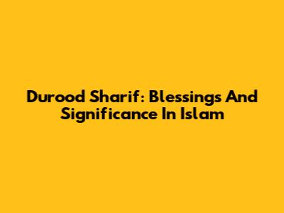 Durood Sharif: Blessings And Significance In Islam