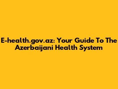 E-health.gov.az: Your Guide To The Azerbaijani Health System