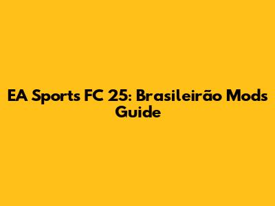 EA Sports FC 25: Brasileirão Mods Guide