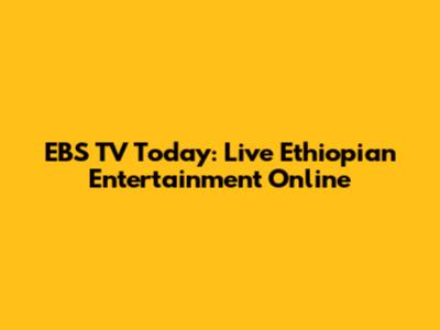 EBS TV Today: Live Ethiopian Entertainment Online
