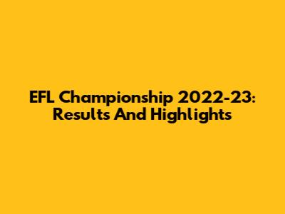 EFL Championship 2022-23: Results And Highlights