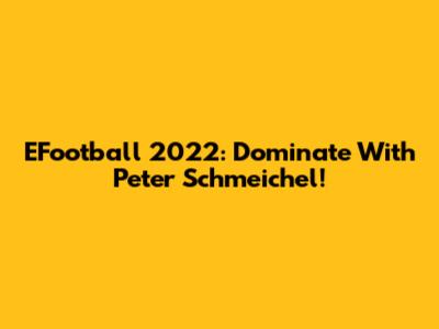 EFootball 2022: Dominate With Peter Schmeichel!