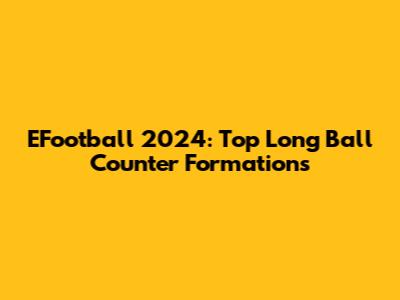 EFootball 2024: Top Long Ball Counter Formations