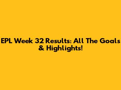 EPL Week 32 Results: All The Goals & Highlights!