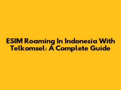 ESIM Roaming In Indonesia With Telkomsel: A Complete Guide