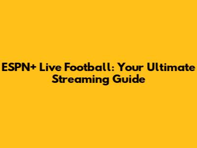 ESPN+ Live Football: Your Ultimate Streaming Guide
