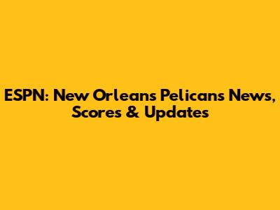 ESPN: New Orleans Pelicans News, Scores & Updates