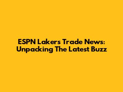 ESPN Lakers Trade News: Unpacking The Latest Buzz