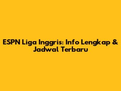 ESPN Liga Inggris: Info Lengkap & Jadwal Terbaru