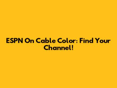 ESPN On Cable Color: Find Your Channel!
