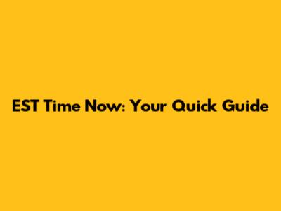 EST Time Now: Your Quick Guide