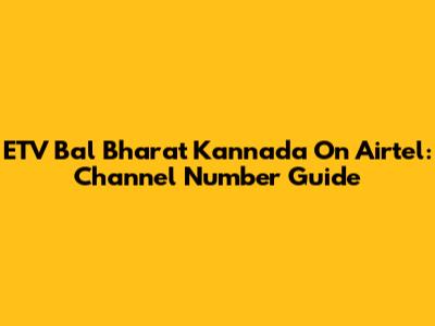 ETV Bal Bharat Kannada On Airtel: Channel Number Guide