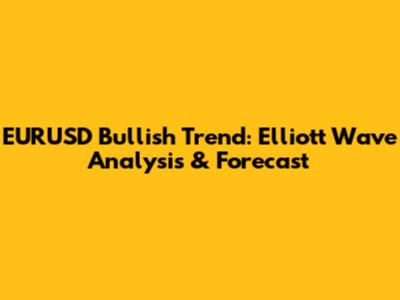 EURUSD Bullish Trend: Elliott Wave Analysis & Forecast