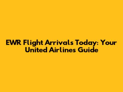 EWR Flight Arrivals Today: Your United Airlines Guide