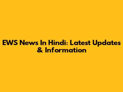 EWS News In Hindi: Latest Updates & Information