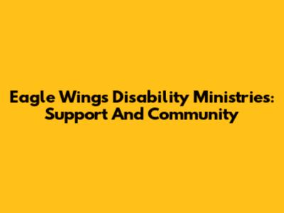 Eagle Wings Disability Ministries: Support And Community