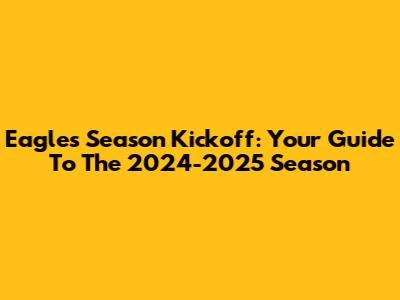 Eagles Season Kickoff: Your Guide To The 2024-2025 Season