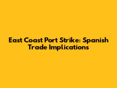 East Coast Port Strike: Spanish Trade Implications